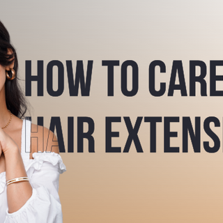 The Ultimate Guide on How To Take Care & Maintain Your Hair Extensions