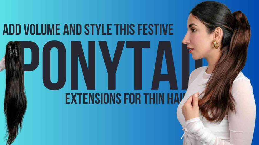 Best Ponytail Extensions for Thin Hair: Add Volume and Style this Festive Season